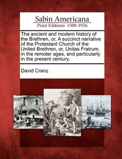 Front cover_The Ancient And Modern History Of The Brethren, Or, A Succinct Narrative Of The Protestant Church Of The United Brethren, Or, Unitas Fratrum, In The Remoter Ages, And Particularly In The Present Century.