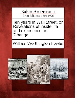 Front cover_Ten Years In Wall Street, Or, Revelations Of Inside Life And Experience On 'change ...