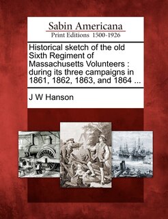 Front cover_Historical Sketch Of The Old Sixth Regiment Of Massachusetts Volunteers