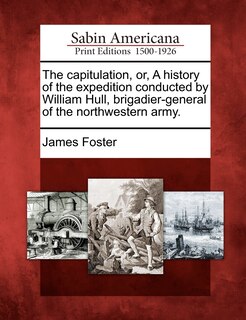 Front cover_The Capitulation, Or, A History Of The Expedition Conducted By William Hull, Brigadier-general Of The Northwestern Army.
