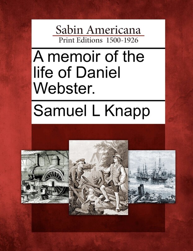 A Memoir Of The Life Of Daniel Webster.