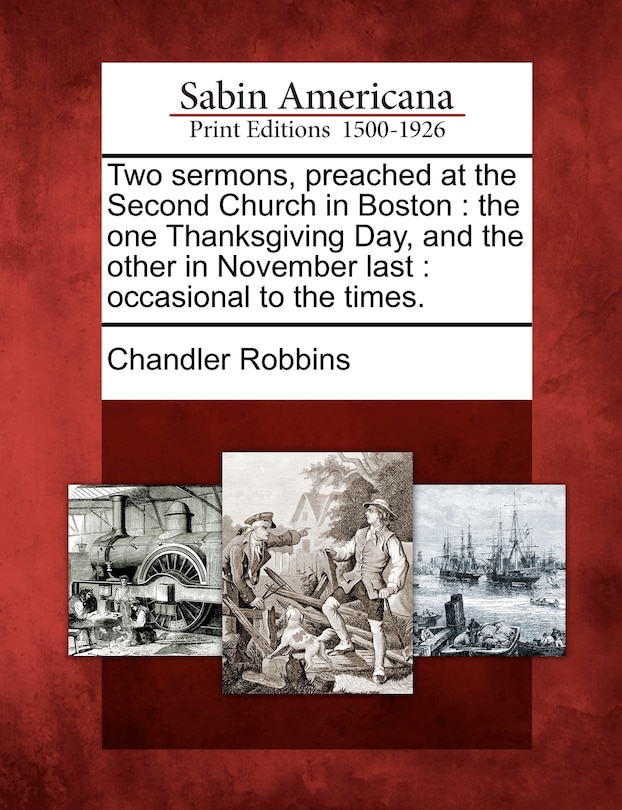 Two Sermons, Preached at the Second Church in Boston: The One Thanksgiving Day, and the Other in November Last: Occasional to the Times.