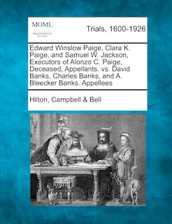 Front cover_Edward Winslow Paige, Clara K. Paige, And Samuel W. Jackson, Executors Of Alonzo C. Paige, Deceased, Appellants. Vs. David Banks, Charles Banks, And A. Bleecker Banks. Appellees