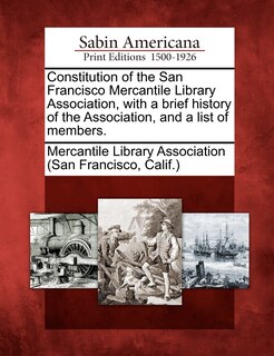 Couverture_Constitution Of The San Francisco Mercantile Library Association, With A Brief History Of The Association, And A List Of Members.