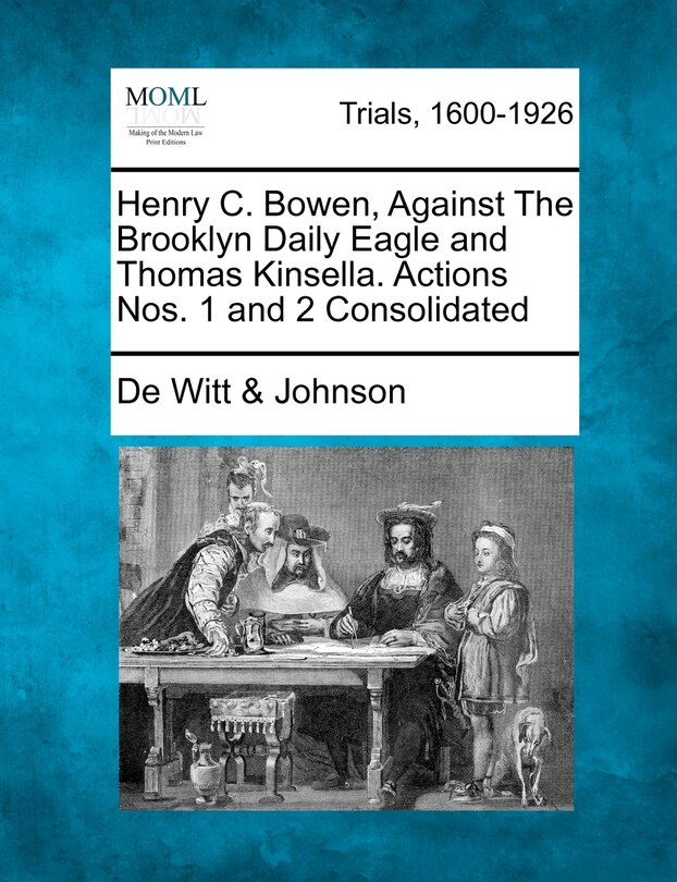 Front cover_Henry C. Bowen, Against The Brooklyn Daily Eagle And Thomas Kinsella. Actions Nos. 1 And 2 Consolidated