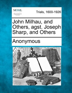 Front cover_John Milhau, And Others, Agst. Joseph Sharp, And Others