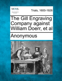 Front cover_The Gill Engraving Company Against William Doerr, Et Al