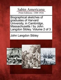 Front cover_Biographical Sketches Of Graduates Of Harvard University, In Cambridge, Massachusetts / By John Langdon Sibley. Volume 2 Of 3