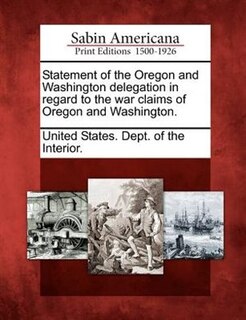 Front cover_Statement Of The Oregon And Washington Delegation In Regard To The War Claims Of Oregon And Washington.