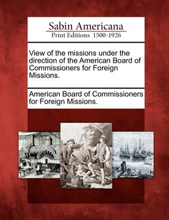 Front cover_View Of The Missions Under The Direction Of The American Board Of Commissioners For Foreign Missions.