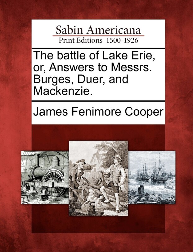 The Battle Of Lake Erie, Or, Answers To Messrs. Burges, Duer, And Mackenzie.