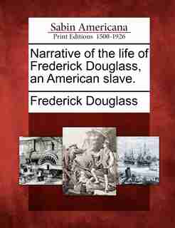 Narrative Of The Life Of Frederick Douglass, An American Slave. by Frederick Douglass
