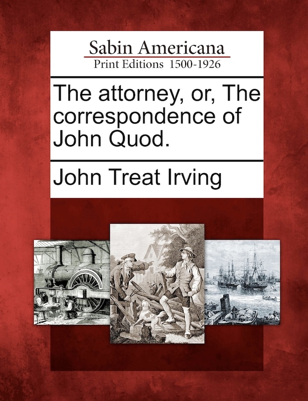 The Attorney, Or, The Correspondence Of John Quod.