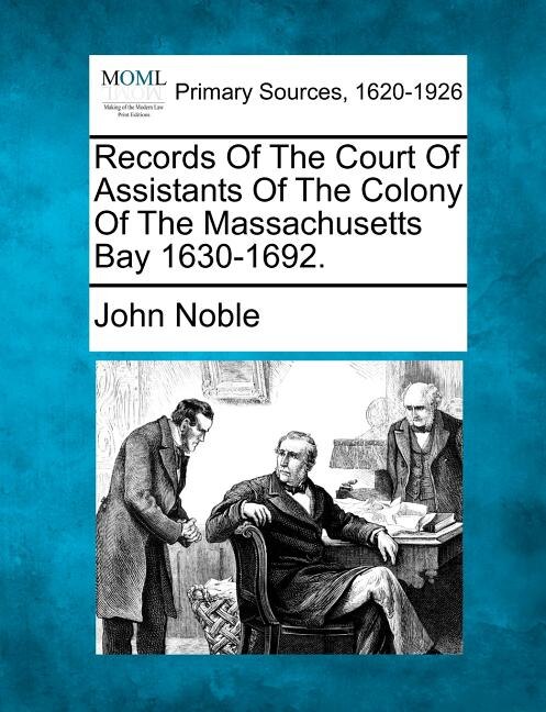 Front cover_Records Of The Court Of Assistants Of The Colony Of The Massachusetts Bay 1630-1692.