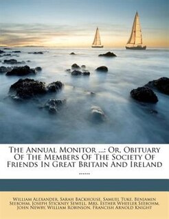 The Annual Monitor ...: Or, Obituary Of The Members Of The Society Of Friends In Great Britain And Ireland ......