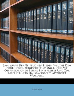 Couverture_Sammlung Der Geistlichen Lieder, Welche Dem Neuen Nürnbergischen Gesang-buche Auf Oberherrlichen Befehl Einverleibet Und Zur Kirchen- Und Hauß-andacht Gewidmet Worden...