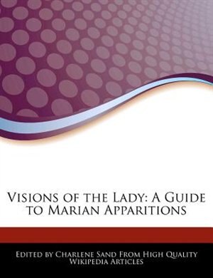 Visions Of The Lady: A Guide To Marian Apparitions