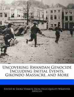 Uncovering Rwandan Genocide Including Initial Events, Gikondo Massacre, And More by Laura Vermon