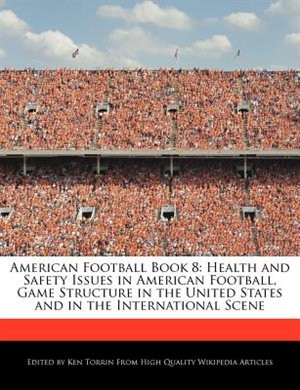 American Football Book 8: Health And Safety Issues In American Football, Game Structure In The United States And In The Inter