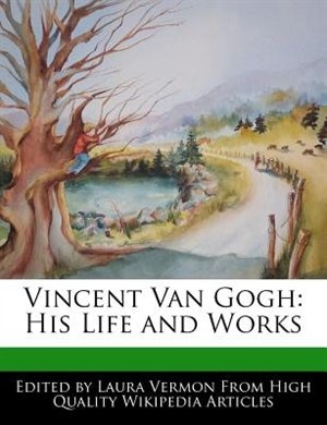 Vincent Van Gogh: His Life and Analyses of his Works