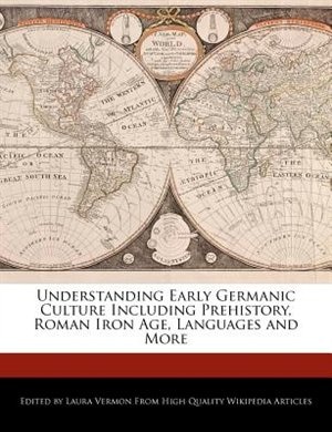 Front cover_Understanding Early Germanic Culture Including Prehistory, Roman Iron Age, Languages And More