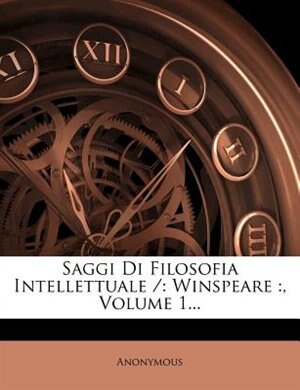 Saggi Di Filosofia Intellettuale /: Winspeare :, Volume 1...