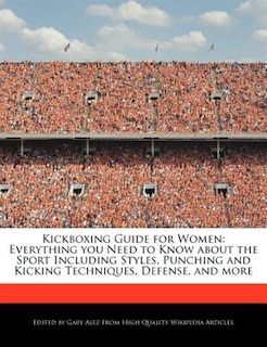 Kickboxing Guide For Women: Everything You Need To Know About The Sport Including Styles, Punching And Kicking Techniques, Defe