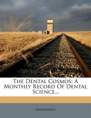 The Dental Cosmos: A Monthly Record Of Dental Science...