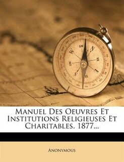 Couverture_Manuel Des Oeuvres Et Institutions Religieuses Et Charitables. 1877...