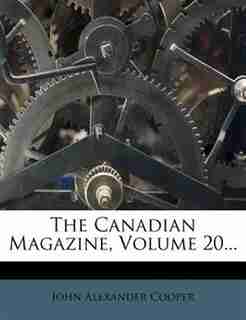 The Canadian Magazine, Volume 20... de John Alexander Cooper