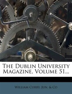 The Dublin University Magazine, Volume 51...