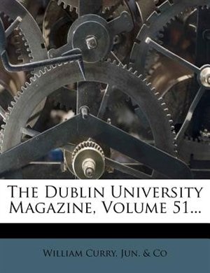 The Dublin University Magazine, Volume 51...