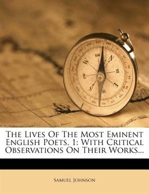 The Lives Of The Most Eminent English Poets, 1: With Critical Observations On Their Works...