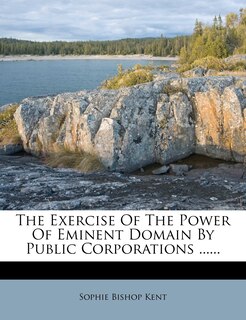 Front cover_The Exercise Of The Power Of Eminent Domain By Public Corporations ......
