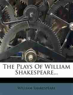 The Plays Of William Shakespeare... by William Shakespeare
