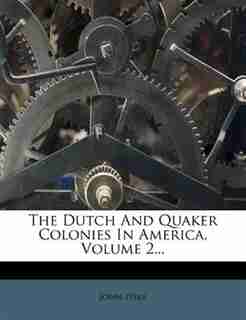 The Dutch And Quaker Colonies In America, Volume 2... by John Fiske