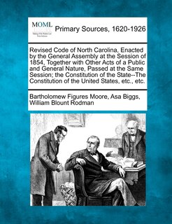 Front cover_Revised Code Of North Carolina, Enacted By The General Assembly At The Session Of 1854, Together With Other Acts Of A Public And General Nature, Passed At The Same Session; The Constitution Of The State--the Constitution Of The United States, Etc., Etc.