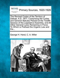 Couverture_The Revised Codes Of The Territory Of Dakota. A.d. 1877. Comprising The Codes And General Statutes Passed At The Twelfth Session Of The Legislative Assembly, And All Other General Laws Remaining In Force. To Which Is Prefixed The Organic Law And The...