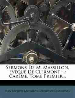 Sermons De M. Massillon, EvÛque De Clermont ...: CarÛme, Tome Premier... by Jean Baptiste Massillon (obispo De Clerm