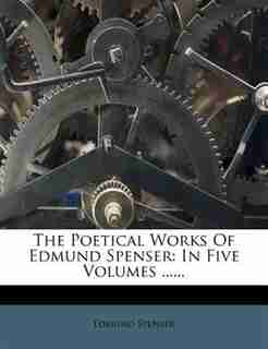 The Poetical Works Of Edmund Spenser: In Five Volumes ...... by Edmund Spenser