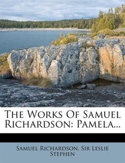 The Works Of Samuel Richardson: Pamela...