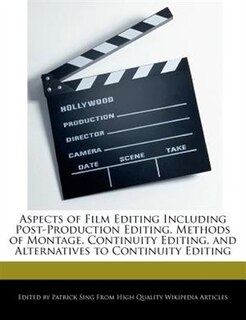 Front cover_Aspects Of Film Editing Including Post-production Editing, Methods Of Montage, Continuity Editing, And Alternatives To Continuity Editing