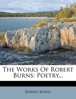 The Works Of Robert Burns: Poetry...