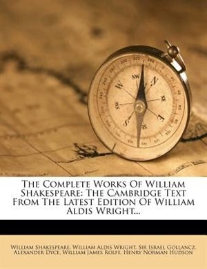 The Complete Works Of William Shakespeare: The Cambridge Text From The Latest Edition Of William Aldis Wright...