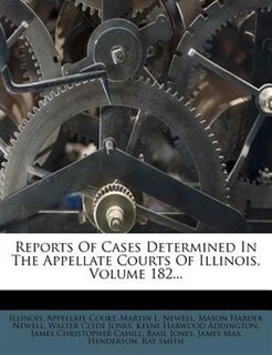 Front cover_Reports Of Cases Determined In The Appellate Courts Of Illinois, Volume 182...