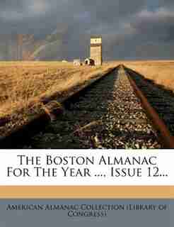 The Boston Almanac For The Year ..., Issue 12... by American Almanac Collection (library Of