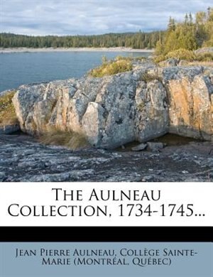 The Aulneau Collection, 1734-1745...