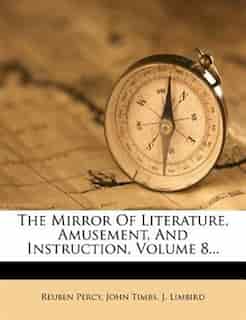 The Mirror Of Literature, Amusement, And Instruction, Volume 8... by Reuben Percy