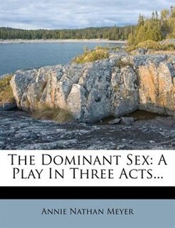 The Dominant Sex: A Play In Three Acts...