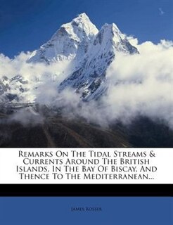 Couverture_Remarks On The Tidal Streams & Currents Around The British Islands, In The Bay Of Biscay, And Thence To The Mediterranean...